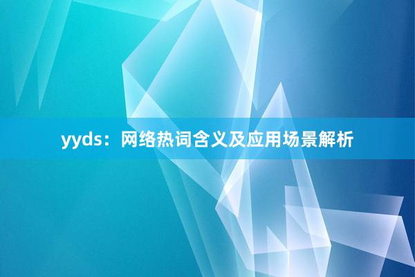 yyds：网络热词含义及应用场景解析