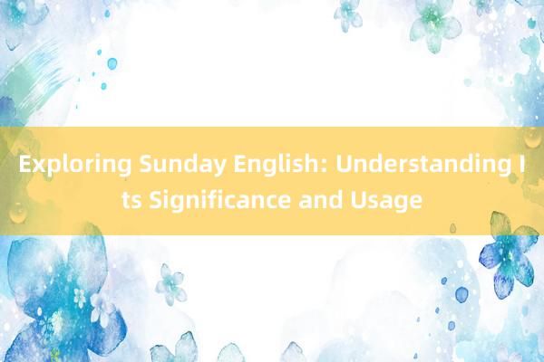 Exploring Sunday English: Understanding Its Significance and Usage